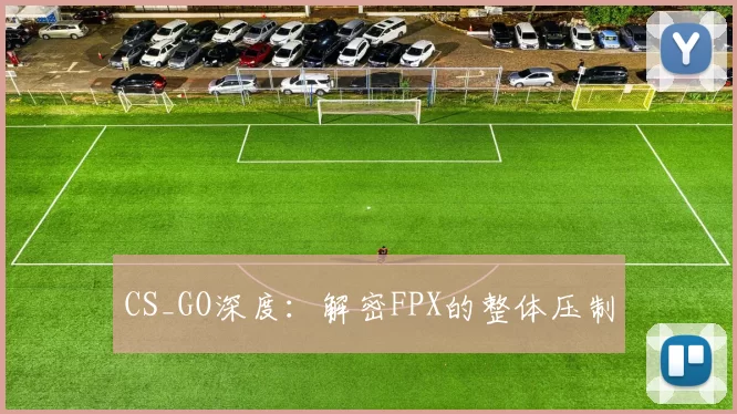 CS_GO深度：解密FPX的整体压制