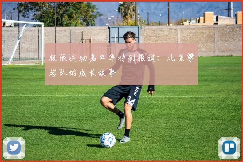 极限运动嘉年华特别报道：北京攀岩队的成长故事